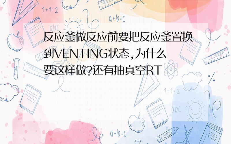 反应釜做反应前要把反应釜置换到VENTING状态,为什么要这样做?还有抽真空RT