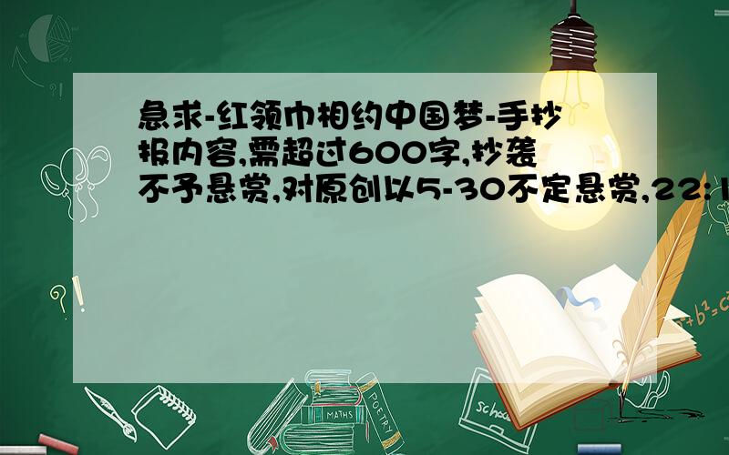 急求-红领巾相约中国梦-手抄报内容,需超过600字,抄袭不予悬赏,对原创以5-30不定悬赏,22:15分结束1．什么是“中国梦”　　国家富强就好比一个人身体强壮.国家富强表现在,不仅经济总量要排