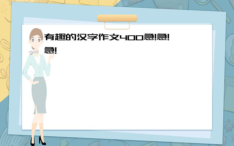 有趣的汉字作文400急!急!急!