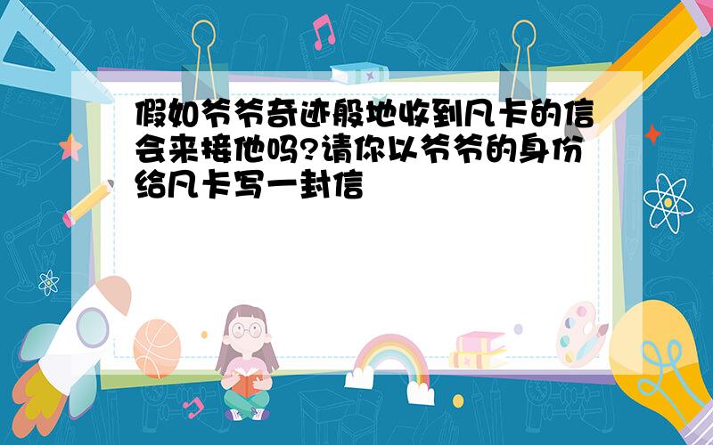 假如爷爷奇迹般地收到凡卡的信会来接他吗?请你以爷爷的身份给凡卡写一封信