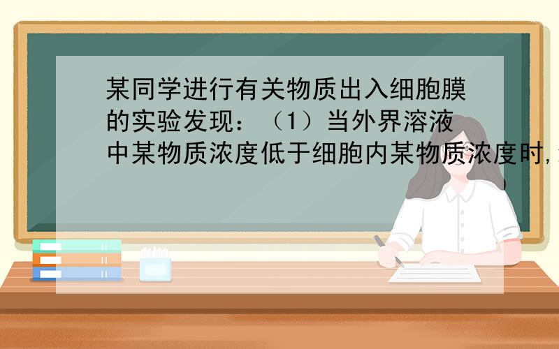 某同学进行有关物质出入细胞膜的实验发现：（1）当外界溶液中某物质浓度低于细胞内某物质浓度时,细胞也吸收该物质；（2）只在有氧时才能吸收；（3）物质的吸收随温度而变化.哪些实