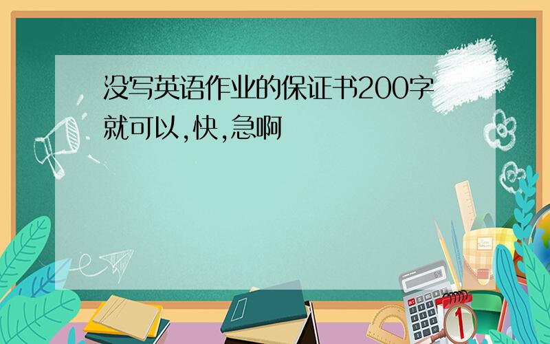 没写英语作业的保证书200字就可以,快,急啊