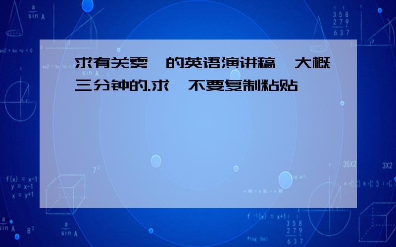 求有关雾霾的英语演讲稿,大概三分钟的.求,不要复制粘贴……