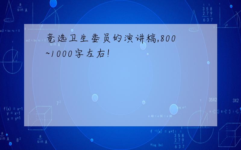 竞选卫生委员的演讲稿,800~1000字左右!