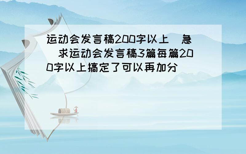 运动会发言稿200字以上（急）求运动会发言稿3篇每篇200字以上搞定了可以再加分