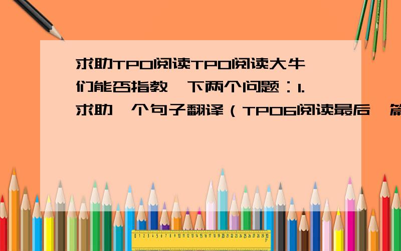 求助TPO阅读TPO阅读大牛们能否指教一下两个问题：1.求助一个句子翻译（TPO6阅读最后一篇）Nor does the hypothesis that infantile amnesia reflects repression of sexually charged episodes explain the phenomenon.什么叫se