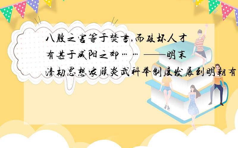 八股之害等于焚书,而破坏人才有甚于咸阳之郊…… ——明末清初思想家顾炎武科举制度发展到明朝有什么变化?这些变化为什么甚于咸阳之郊?