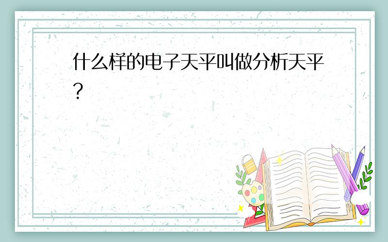 什么样的电子天平叫做分析天平?