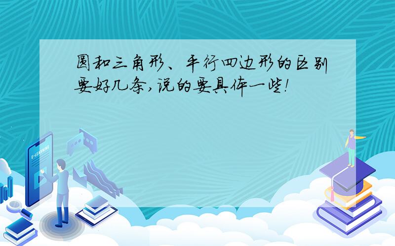 圆和三角形、平行四边形的区别要好几条,说的要具体一些！