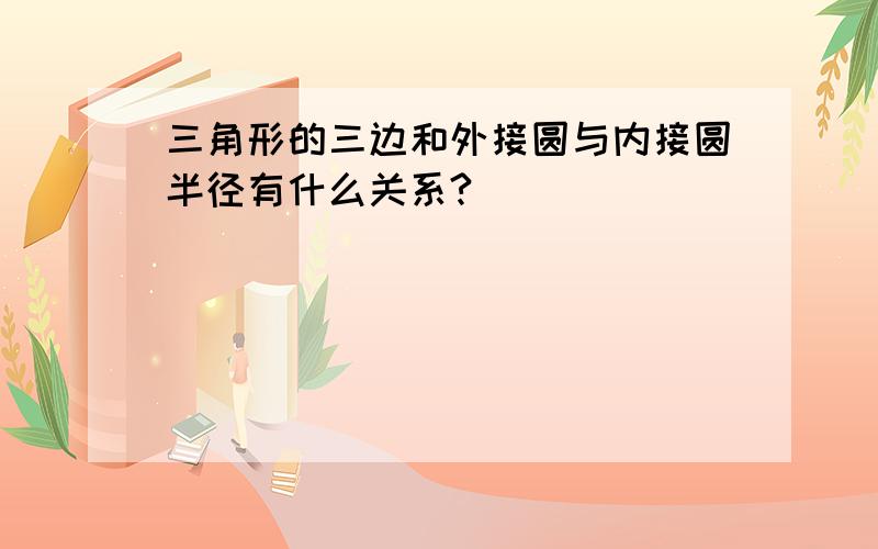 三角形的三边和外接圆与内接圆半径有什么关系?