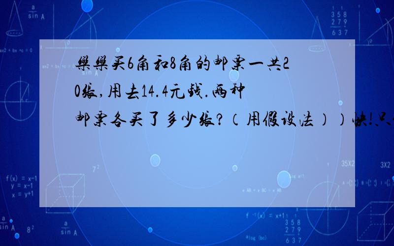 乐乐买6角和8角的邮票一共20张,用去14.4元钱.两种邮票各买了多少张?（用假设法））快!只能用假设