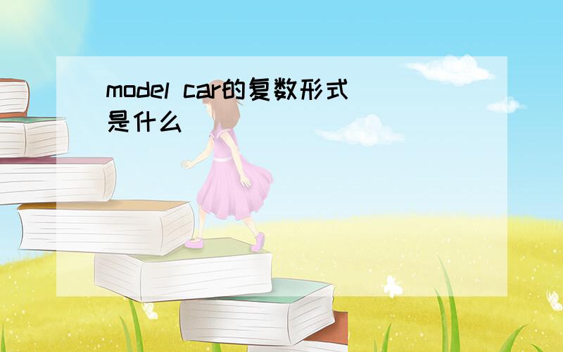 model car的复数形式是什么