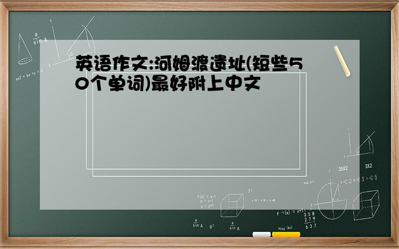 英语作文:河姆渡遗址(短些50个单词)最好附上中文