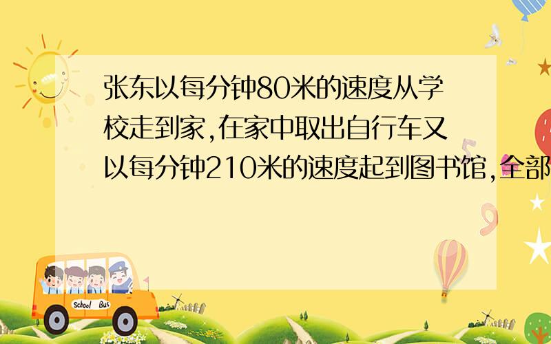 张东以每分钟80米的速度从学校走到家,在家中取出自行车又以每分钟210米的速度起到图书馆,全部行程用去10张东骑车的路程比走路的路程多215米,两段路程各用了多少分钟?