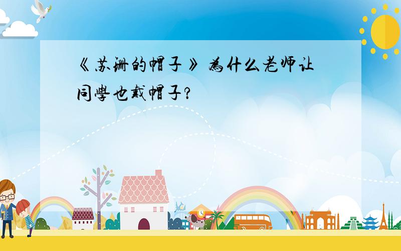 《苏珊的帽子》 为什么老师让同学也戴帽子?