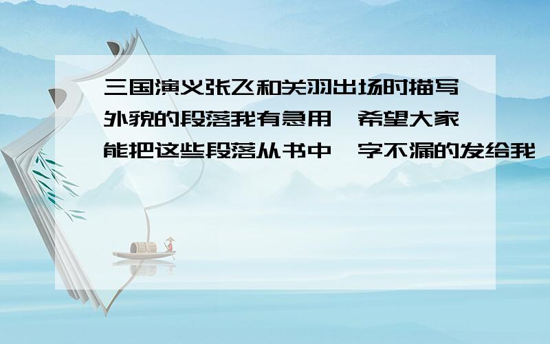 三国演义张飞和关羽出场时描写外貌的段落我有急用,希望大家能把这些段落从书中一字不漏的发给我,我要的是描写外貌的整个段落一字不漏,不要一句话的.回答一谢谢你对我的帮助,不过你