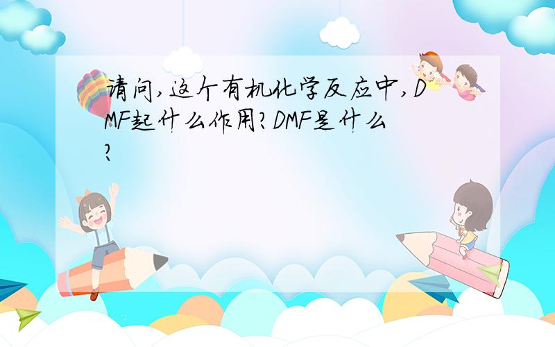 请问,这个有机化学反应中,DMF起什么作用?DMF是什么?