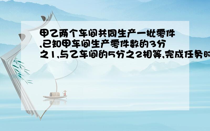 甲乙两个车间共同生产一批零件,已知甲车间生产零件数的3分之1,与乙车间的5分之2相等,完成任务时,乙车间共生产零件900个,甲车间生产了多少个