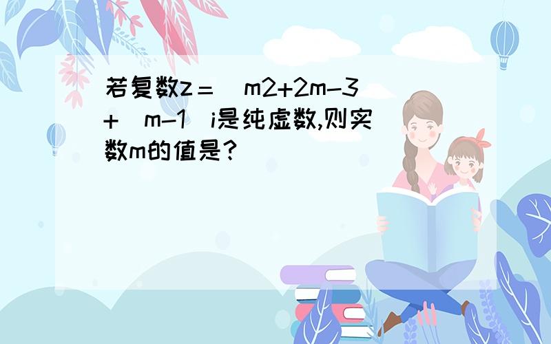 若复数z＝(m2+2m-3)+(m-1)i是纯虚数,则实数m的值是?