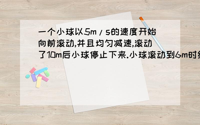 一个小球以5m/s的速度开始向前滚动,并且均匀减速,滚动了10m后小球停止下来.小球滚动到6m时约用了多少时间?如果设小球滚动到6m时约用了xs,则依题意得方程为多少?