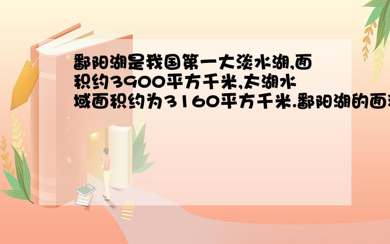 鄱阳湖是我国第一大淡水湖,面积约3900平方千米,太湖水域面积约为3160平方千米.鄱阳湖的面积比太湖大百之几