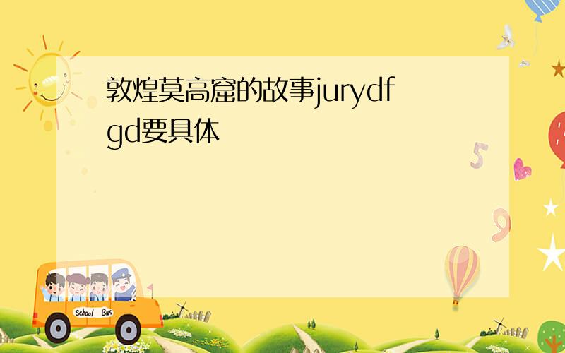 敦煌莫高窟的故事jurydfgd要具体