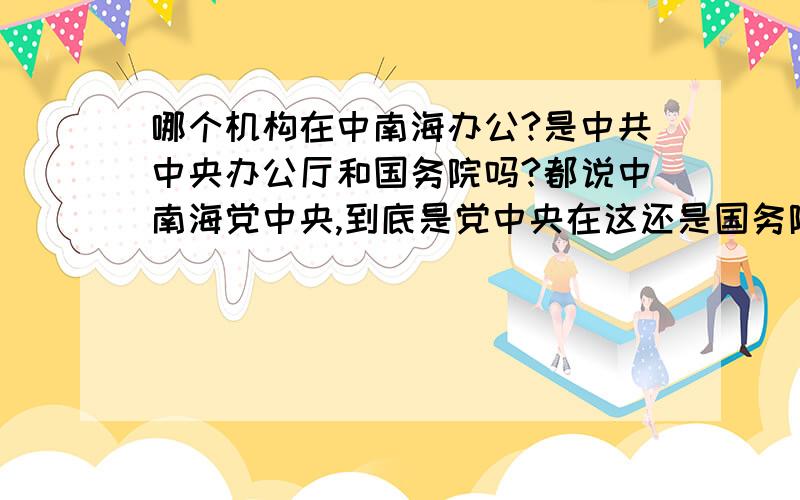 哪个机构在中南海办公?是中共中央办公厅和国务院吗?都说中南海党中央,到底是党中央在这还是国务院在这?中共中央办公厅在前面,国务院在后面是吗?就是胡锦涛和温家宝都在这吧?全国人大