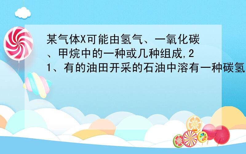 某气体X可能由氢气、一氧化碳、甲烷中的一种或几种组成,21、有的油田开采的石油中溶有一种碳氢化合物——金刚烷,它的分子立体结构如下图（键线式）：（1）由图可知其分子式为：_______