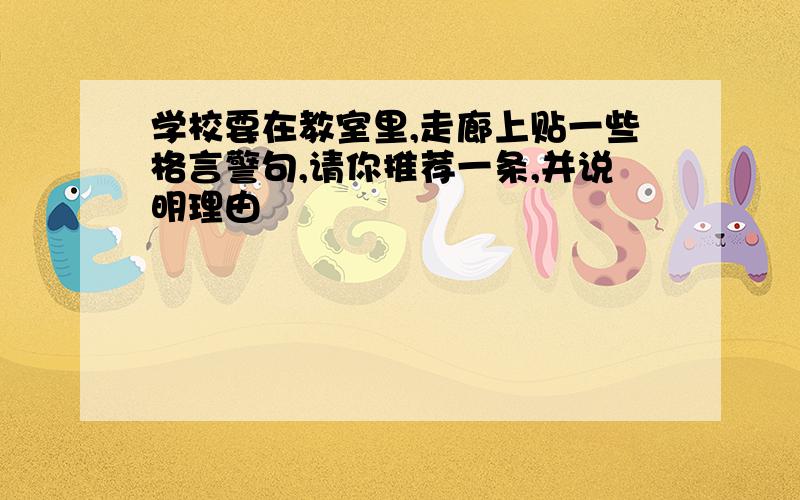 学校要在教室里,走廊上贴一些格言警句,请你推荐一条,并说明理由