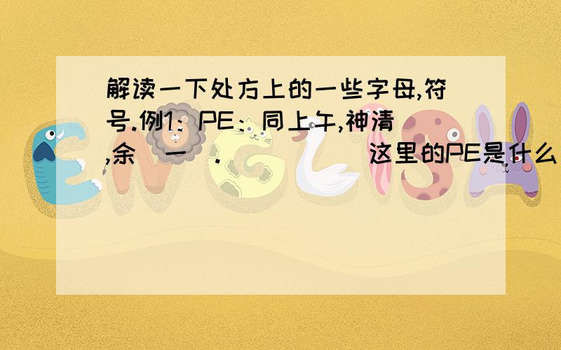 解读一下处方上的一些字母,符号.例1：PE：同上午,神清,余（一）.           这里的PE是什么意思,还有那个是不是余字,我看不太清.例2：Zmp：Fou 上感?                这里的Zmp和Fou分别是啥意思?例3