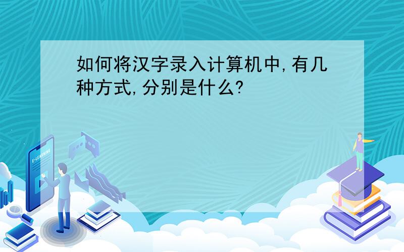 如何将汉字录入计算机中,有几种方式,分别是什么?