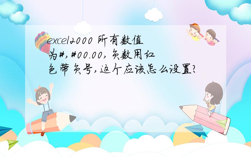 excel2000 所有数值为#,#00.00,负数用红色带负号,这个应该怎么设置?