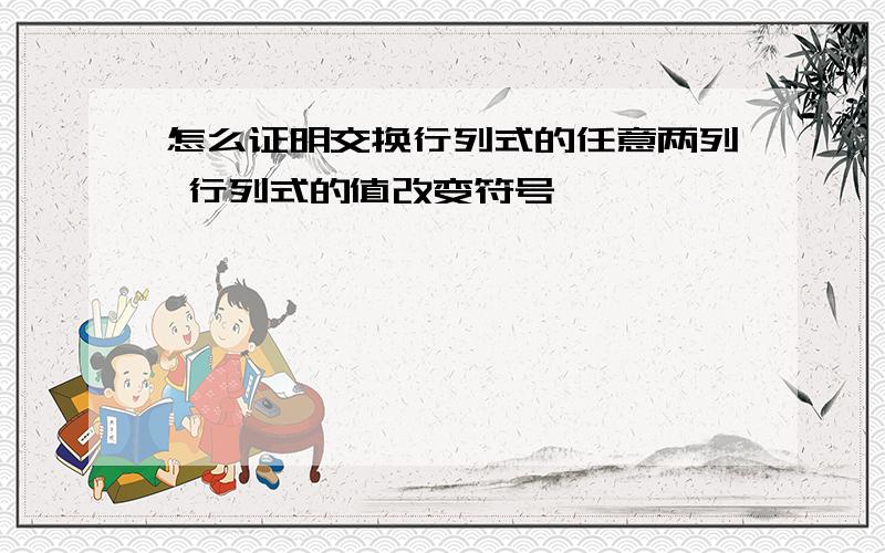 怎么证明交换行列式的任意两列 行列式的值改变符号