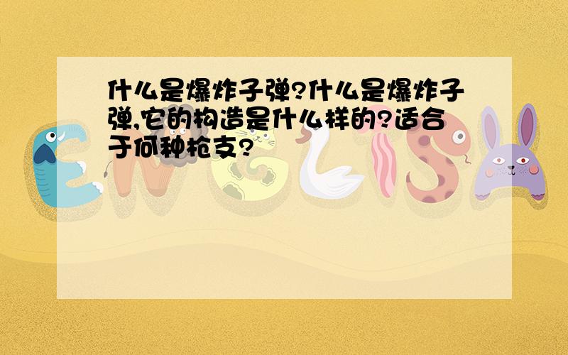 什么是爆炸子弹?什么是爆炸子弹,它的构造是什么样的?适合于何种枪支?