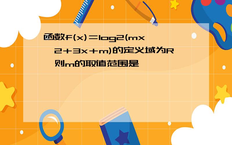 函数f(x)＝log2(mx^2＋3x＋m)的定义域为R,则m的取值范围是