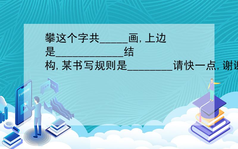 攀这个字共_____画,上边是____________结构,某书写规则是________请快一点,谢谢