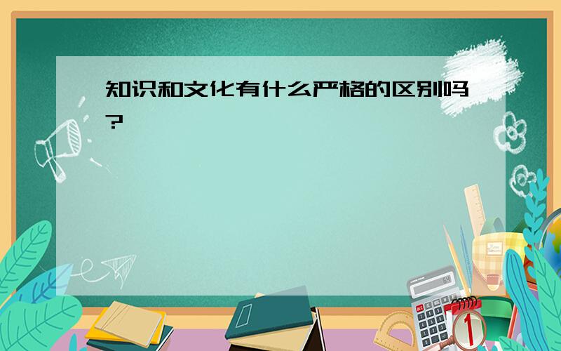 知识和文化有什么严格的区别吗?