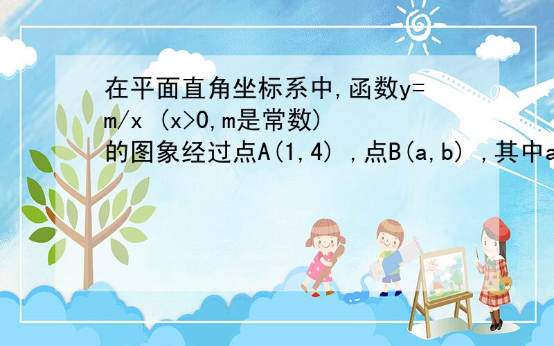 在平面直角坐标系中,函数y=m/x (x>0,m是常数)的图象经过点A(1,4) ,点B(a,b) ,其中a>1 .过点A 作x 轴的垂线,垂足为C,过点B作Y轴的垂线,垂足为D,AC与BD相交于点M,连接AD,DC、CB与AB．求证：(1)DC平行AB（2