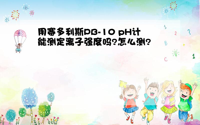 用赛多利斯PB-10 pH计能测定离子强度吗?怎么测?