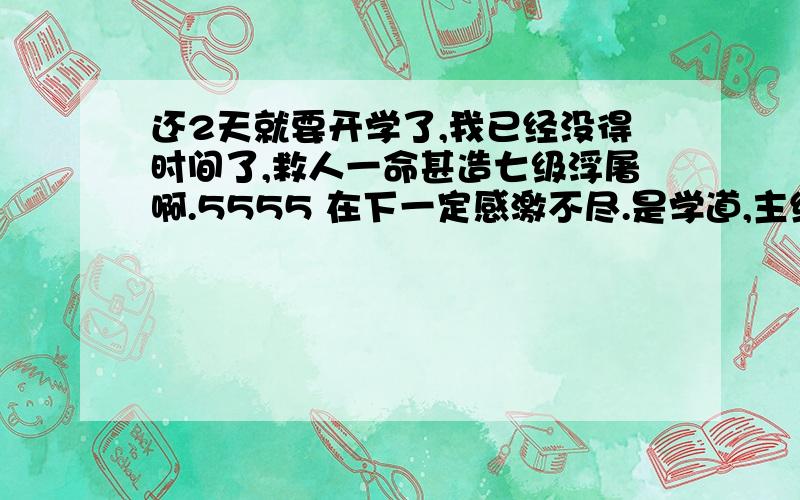 还2天就要开学了,我已经没得时间了,救人一命甚造七级浮屠啊.5555 在下一定感激不尽.是学道,主编 劳其文,蓝色封面 上面写有 黄金假期 我的寒假我做主的那一本.我们在本地上学,所以,找不到