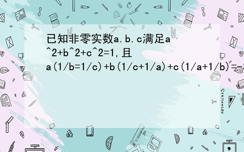 已知非零实数a.b.c满足a^2+b^2+c^2=1,且a(1/b=1/c)+b(1/c+1/a)+c(1/a+1/b)=-3,求a+b+c的值