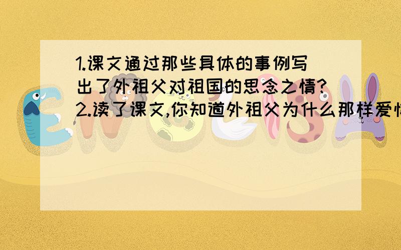 1.课文通过那些具体的事例写出了外祖父对祖国的思念之情?2.读了课文,你知道外祖父为什么那样爱惜、珍藏那一幅墨梅图了吗?为什么在“我”和妈妈回国时,他又郑重的把那幅画以及一块绣