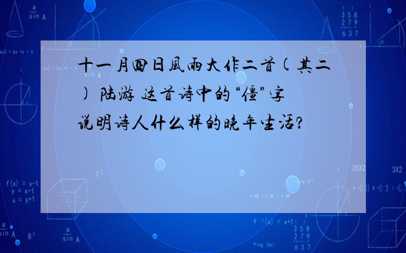 十一月四日风雨大作二首(其二) 陆游 这首诗中的“僵”字说明诗人什么样的晚年生活?