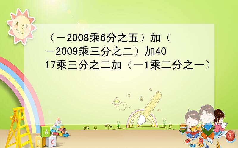 （－2008乘6分之五）加（－2009乘三分之二）加4017乘三分之二加（－1乘二分之一）