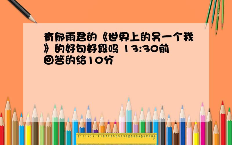 有郁雨君的《世界上的另一个我》的好句好段吗 13:30前回答的给10分