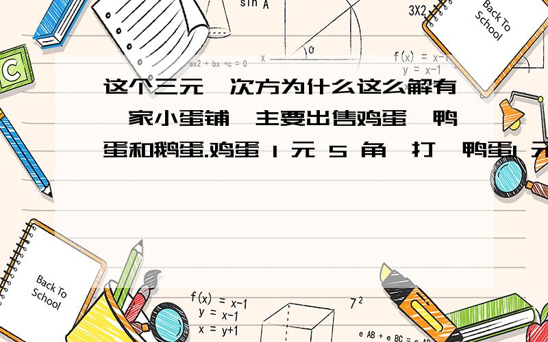 这个三元一次方为什么这么解有一家小蛋铺,主要出售鸡蛋、鸭蛋和鹅蛋.鸡蛋 1 元 5 角一打,鸭蛋1 元 8 角一打,鹅蛋 2 元 6 角一打（注：一打蛋是 12 个）.有一位顾客,身 边只带了 1 元 1 角,他