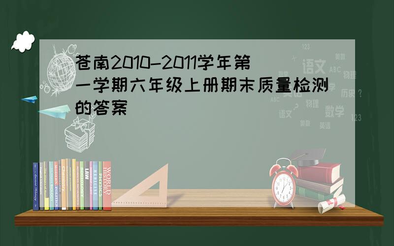 苍南2010-2011学年第一学期六年级上册期末质量检测的答案