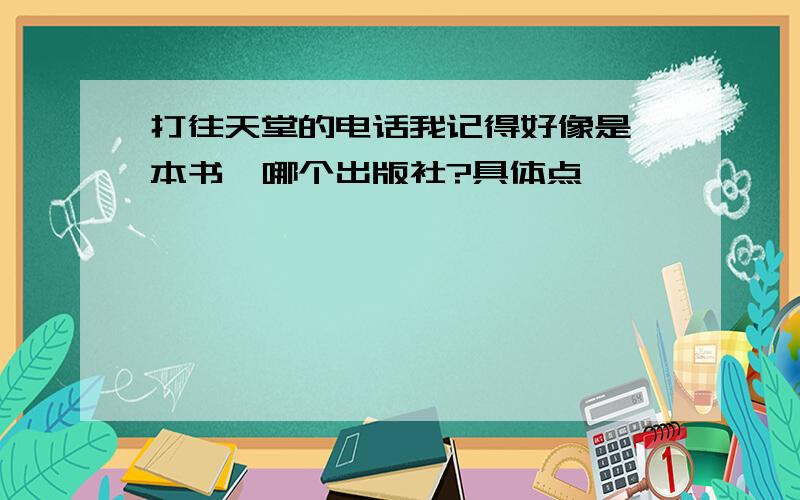 打往天堂的电话我记得好像是一本书,哪个出版社?具体点