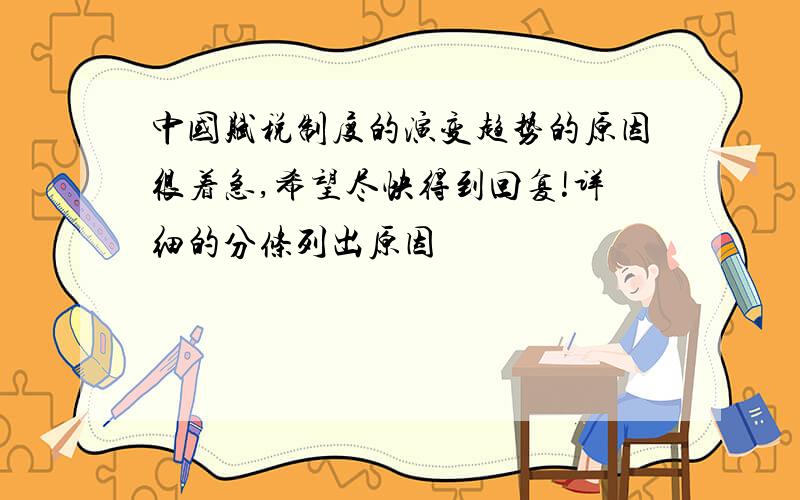 中国赋税制度的演变趋势的原因很着急,希望尽快得到回复!详细的分条列出原因