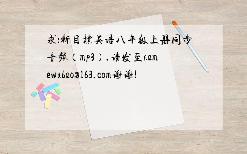 求：新目标英语八年级上册同步音频（mp3）,请发至namewubao@163.com谢谢!